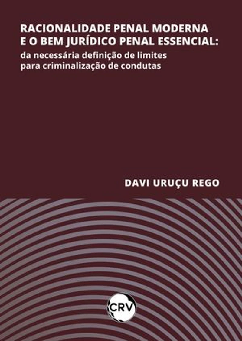 Racionalidade penal moderna e o bem jurídico penal essencial: Da necessária definição de limites para criminalização de condutas