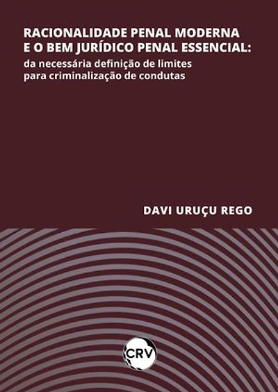 Racionalidade penal moderna e o bem jurídico penal essencial: Da necessária definição de limites para criminalização de condutas