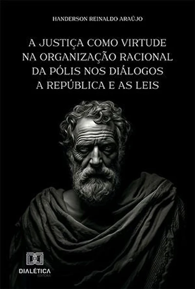 A justiça como virtude na organização racional da pólis nos diálogos A República e As Leis
