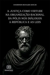 A justiça como virtude na organização racional da pólis nos diálogos A República e As Leis