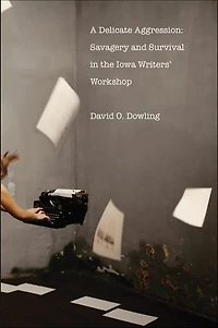 A Delicate Aggression: Savagery and Survival in the Iowa Writers' Workshop