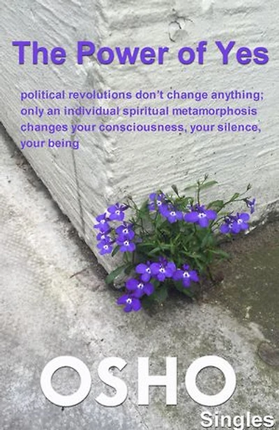 The Power of Yes: political revolutions don t change anything, only an individual spiritual metamorphosis changes your consciousness, your silence, your being