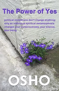 The Power of Yes: political revolutions don t change anything, only an individual spiritual metamorphosis changes your consciousness, your silence, your being