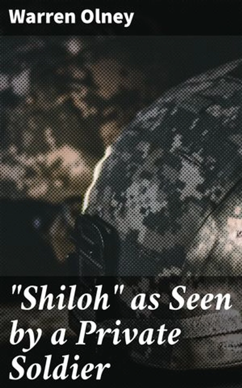 "Shiloh" as Seen by a Private Soldier: With Some Personal Reminiscences