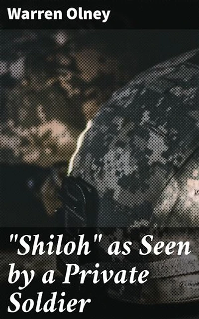 "Shiloh" as Seen by a Private Soldier: With Some Personal Reminiscences