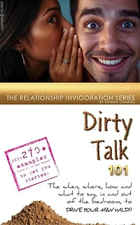 Dirty Talk 101: What He Wants To Hear!: Relationship Invigoration Series, #1