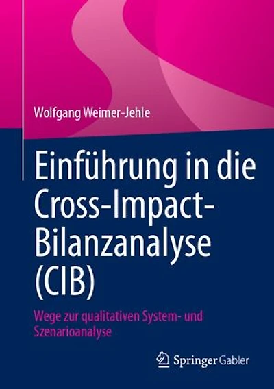 Einführung in die Cross-Impact-Bilanzanalyse (CIB): Wege zur qualitativen System- und Szenarioanalyse