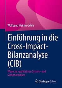 Einführung in die Cross-Impact-Bilanzanalyse (CIB): Wege zur qualitativen System- und Szenarioanalyse