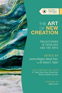 the Art of New Creation: Trajectories Theology and Arts