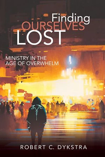 Finding Ourselves Lost: Ministry the Age of Overwhelm