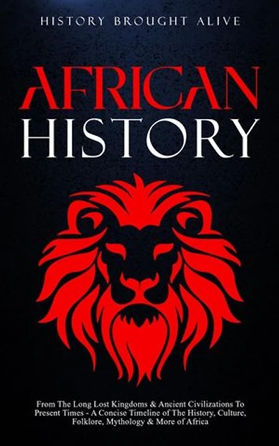 African History: Explore The Amazing Timeline of The World’s Richest Continent - The History, Culture, Folklore, Mythology & More of Africa