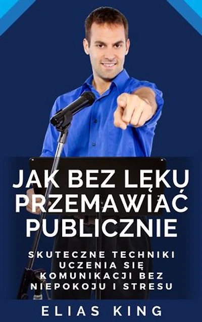 Jak bez lęku przemawiać publicznie: Skuteczne techniki uczenia się komunikacji bez niepokoju i stresu