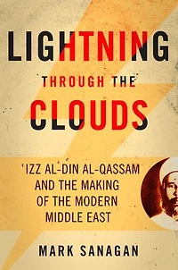 Lightning through the Clouds: ?Izz al-Din al-Qassam and Making of Modern Middle East