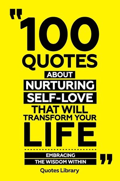 100 Quotes About Nurturing Self-Love That Will Transform Your Life - Embracing The Wisdom Within