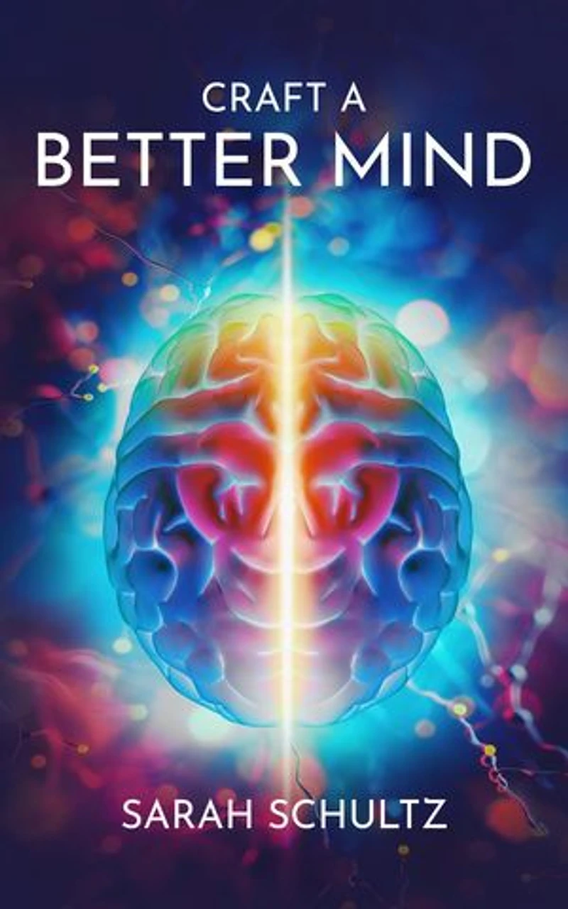 Craft a Better Mind: Build a Better Self Image, Improve Relationships, Create Success and Enjoy Life