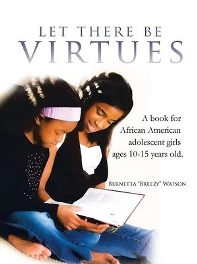 LET THERE BE VIRTUES: A book for African American adolescent girls ages 10-15 years old.
