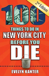 100 Things to Do New York City Before You Die, 2nd Edition