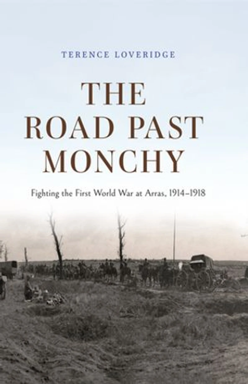 the Road Past Monchy: Fighting First World War at Arras, 1914–1918