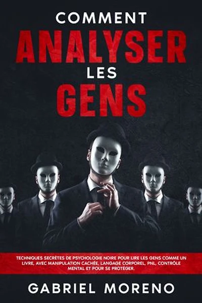 Comment analyser les gens: Techniques secrètes de psychologie noire pour lire les gens comme un livre, avec manipulation cachée, langage corporel, PNL, contrôle mental et pour se protéger.