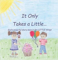 It Only Takes A Little...: God's Powerful Story Seen The Little Things