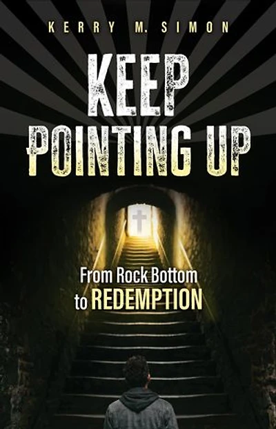 Keep Pointing Up: From Rock Bottom to Redemption