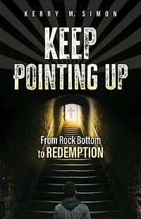 Keep Pointing Up: From Rock Bottom to Redemption