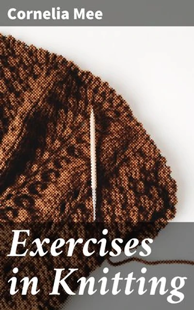 Exercises in Knitting: Enriched edition. Mastering the Art of Knitting: Patterns, Techniques, and Tips for Crafting Enthusiasts
