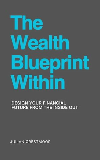 The Wealth Blueprint Within: Design your financial future from the inside out