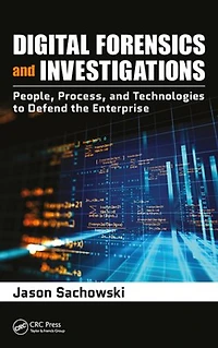Digital Forensics and Investigations: People, Process, Technologies to Defend the Enterprise