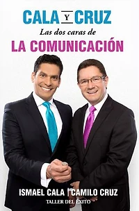 Cala y Cruz: Las dos caras de la comunicación: Habla con convicción. Escucha con propósito. ¡Triunfa en grande!