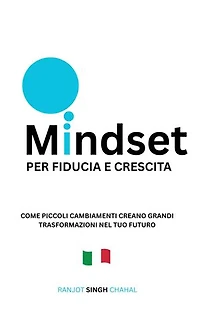 Mindset per Fiducia e Crescita: Come Piccoli Cambiamenti Creano Grandi Trasformazioni nel Tuo Futuro