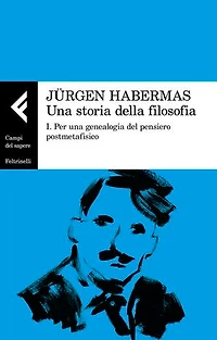 Una storia della filosofia: I. Per una genealogia del pensiero postmetafisico