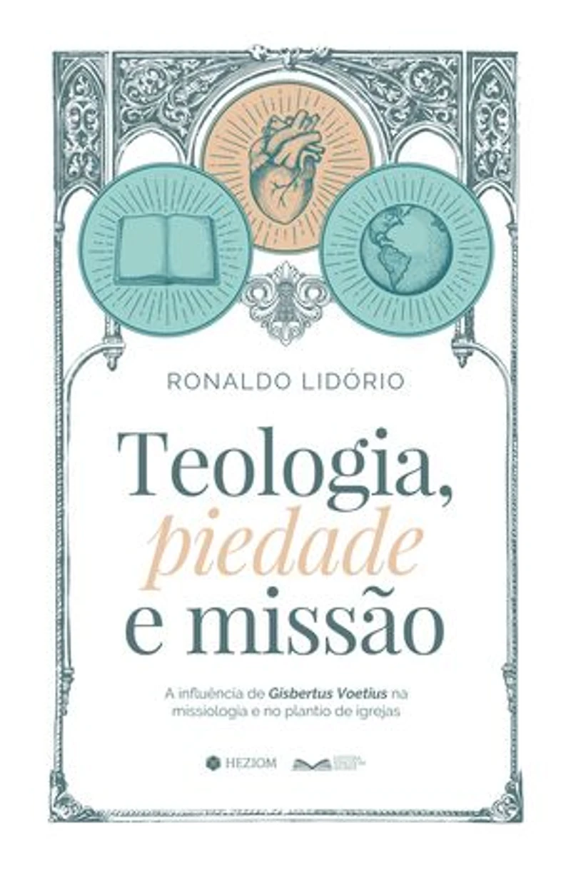 Teologia, Piedade e Missão: A influência de Gisbertus Voetius na missiologia e no plantio de igrejas