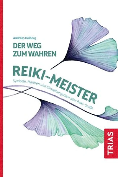 Der Weg zum wahren Reiki-Meister: Symbole, Mantren und Einweihungsriten aller Reiki-Grade