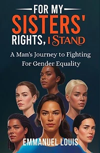 FOR MY SISTERS’ RIGHTS, I STAND: A Man’s Journey to Fighting for Gender Equality