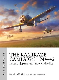the Kamikaze Campaign 1944–45: Imperial Japan's last throw of dice