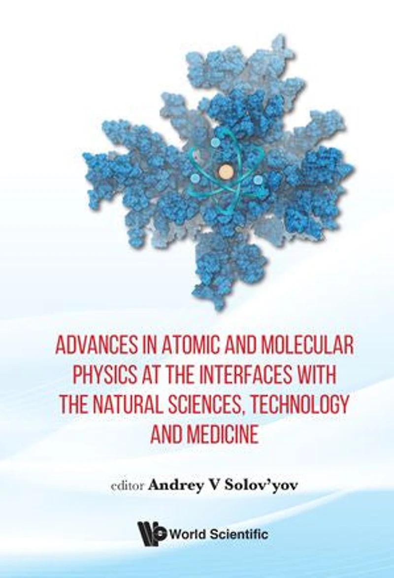 Advances Atomic And Molecular Physics At The Interfaces With Natural Sciences, Technology Medicine