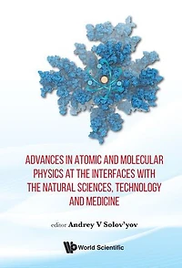 Advances Atomic And Molecular Physics At The Interfaces With Natural Sciences, Technology Medicine