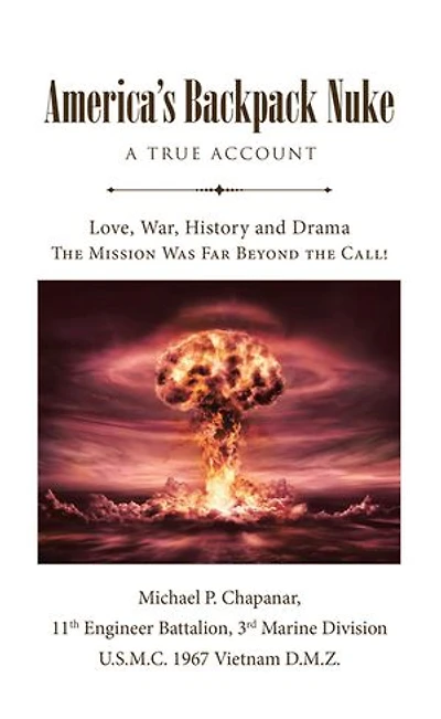 America's Backpack Nuke: A True Account: Love, War, History and Drama - the Mission Was Far Beyond Call!