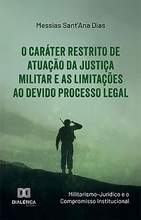 O Caráter Restrito de Atuação da Justiça Militar e as Limitações ao Devido Processo Legal: (Militarismo-Jurídico e o Compromisso Institucional)