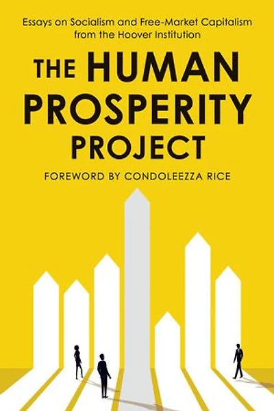 the Human Prosperity Project: Essays on Socialism and Free-Market Capitalism from Hoover Institution