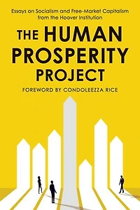 the Human Prosperity Project: Essays on Socialism and Free-Market Capitalism from Hoover Institution
