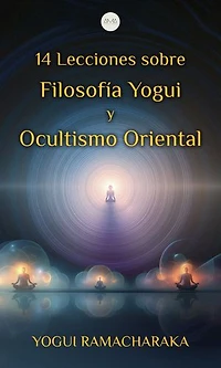14 Lecciones Sobre Filosofía Yogui y Ocultismo Oriental