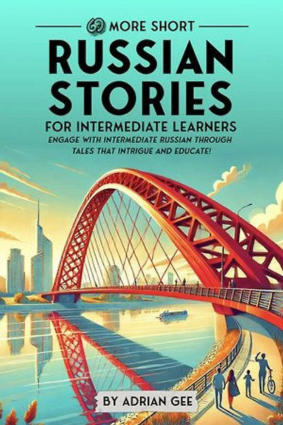 69 More Short Russian Stories for Intermediate Learners: Engage with Intermediate Russian Through Tales That Intrigue and Educate!
