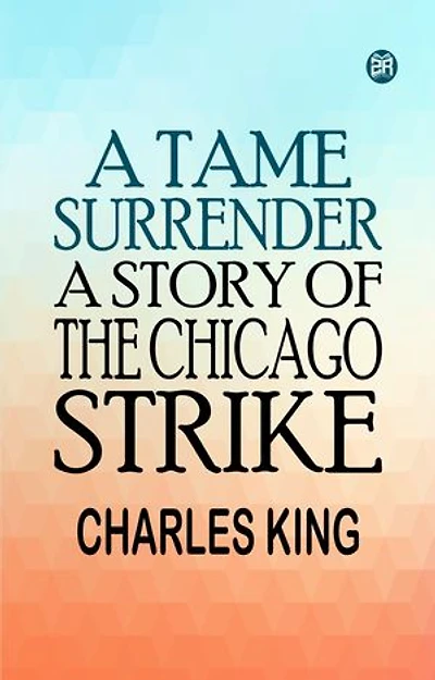 A Tame Surrender A Story of The Chicago Strike