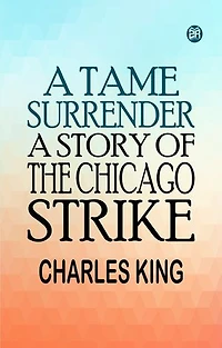 A Tame Surrender A Story of The Chicago Strike