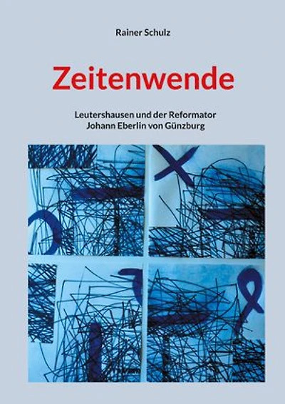 Zeitenwende: Leutershausen und der Reformator Johann Eberlin von Günzburg