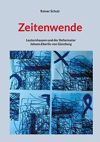 Zeitenwende: Leutershausen und der Reformator Johann Eberlin von Günzburg