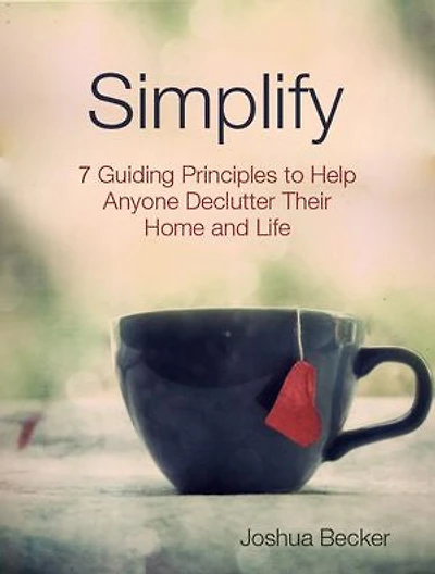 Simplify: 7 Guiding Principles to Help Anyone Declutter Their Home and Life