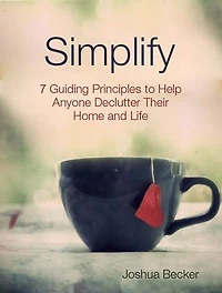 Simplify: 7 Guiding Principles to Help Anyone Declutter Their Home and Life